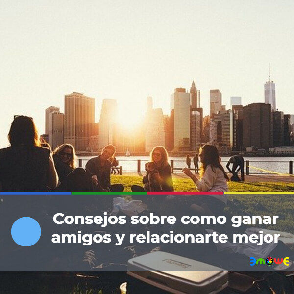 Consejos sobre como ganar amigos y relacionarte mejor